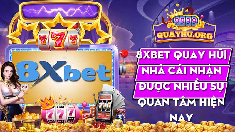 8Xbet Quay Hũ| Nhà cái nhận được nhiều sự quan tâm hiện nay