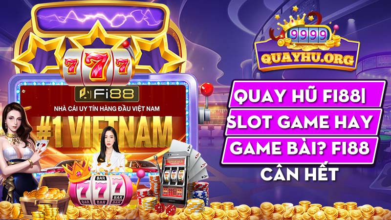 Quay Hũ Fi88| Slot game hay game bài? Fi88 cân hết