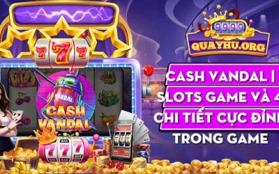 Cash Vandal | Slots game và 4 chi tiết cực đỉnh trong game