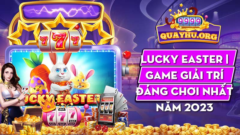 Lucky Easter | Game giải trí đáng chơi nhất năm 2023