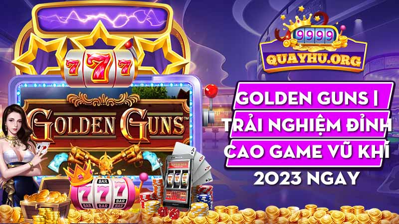 Golden Guns | Trải nghiệm đỉnh cao game vũ khí