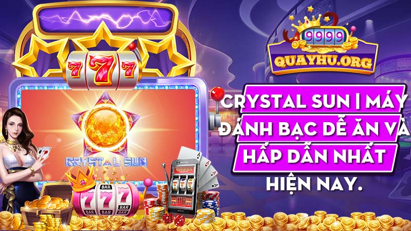 Crystal Sun| 1 Máy đánh bạc dễ ăn và hấp dẫn nhất hiện nay.