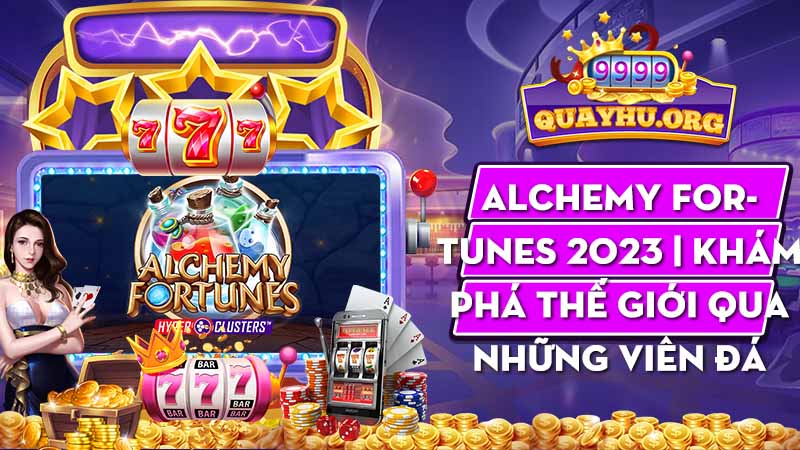 Alchemy Fortunes 2023 | Khám phá thế giới qua những viên đá