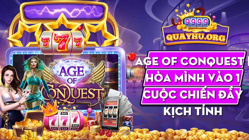 Age of Conquest | Hòa mình vào 1 cuộc chiến đầy kịch tính