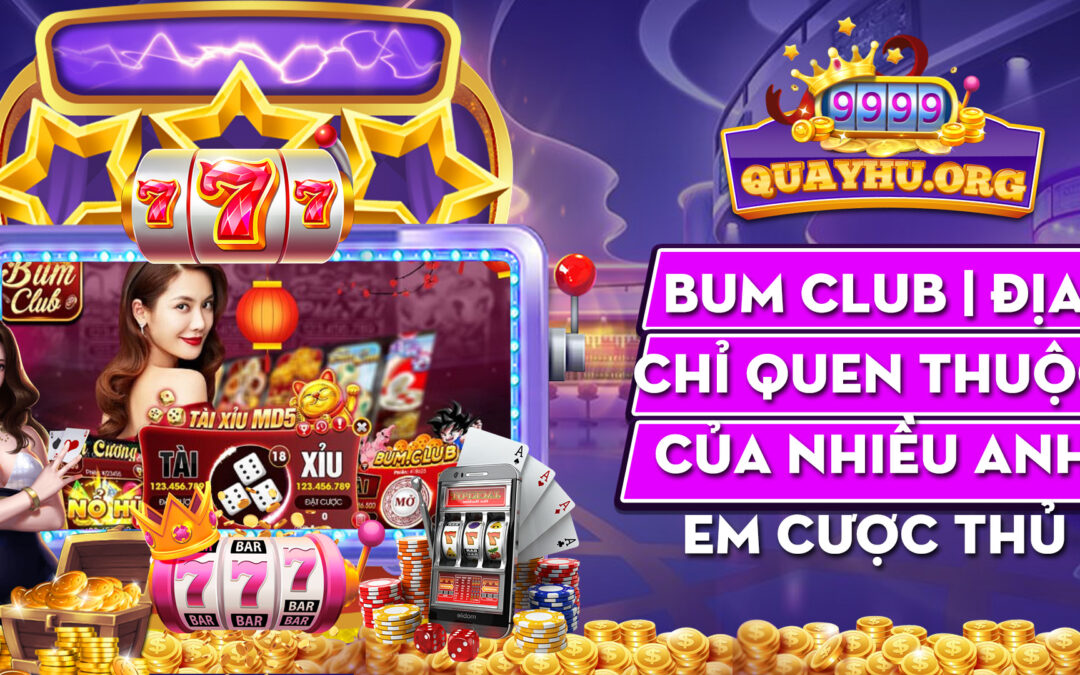 Bum Club | Địa chỉ quen thuộc của nhiều anh em cược thủ