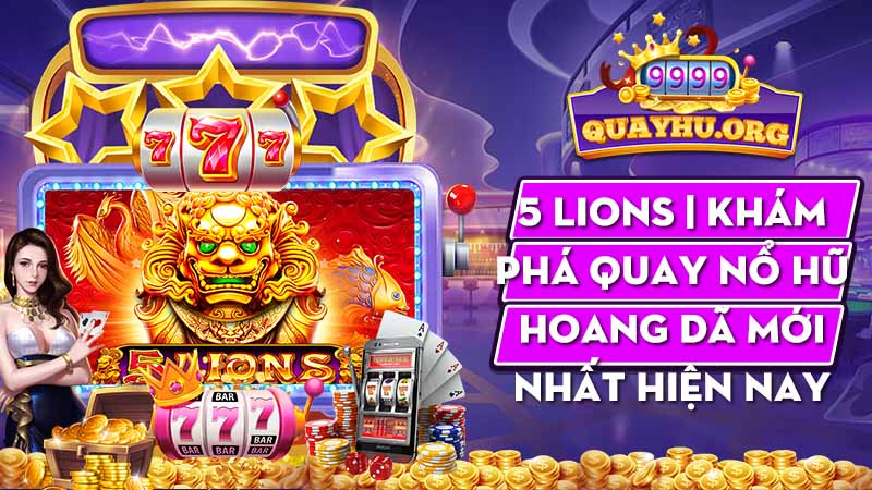 5 Lions | Khám phá quay nổ hũ hoang dã mới nhất hiện nay