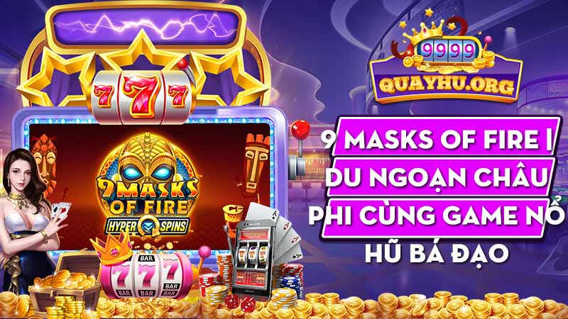 9 Masks of Fire | Du ngoạn Châu Phi cùng game nổ hũ bá đạo