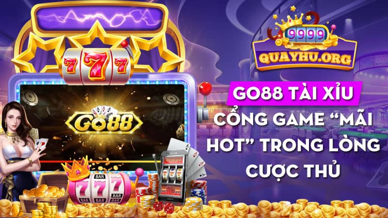 Tài Xỉu Go88 | Cổng game “mãi hot” trong lòng cược thủ