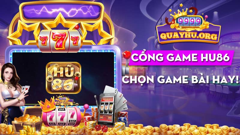 Chọn cổng game Hu86 | Chọn ngay game bài hay!