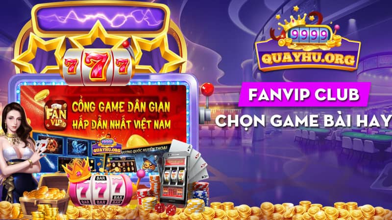 Chọn ngay Fanvip Club | Chọn game bài hay