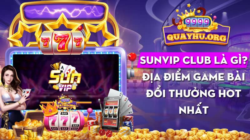 Sunvip Club là gì?| Game bài đổi thưởng hot nhất