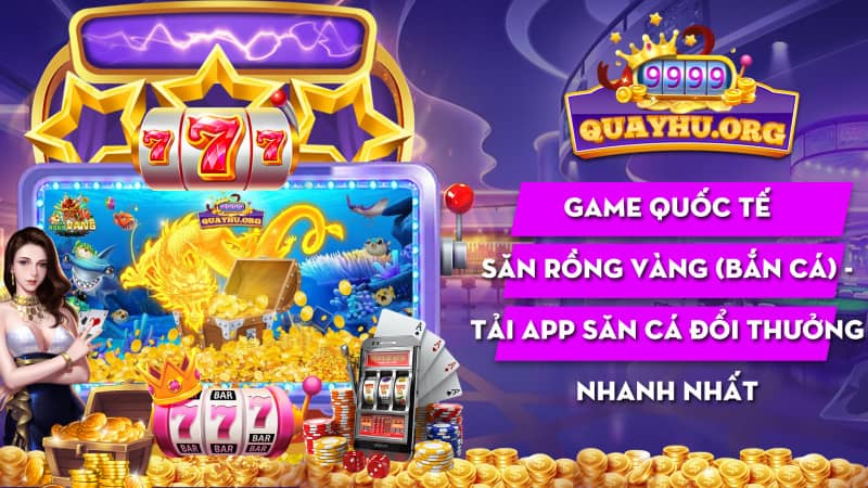 Game Quoc Te San Ròng Vàng Bán Cá Tai App San Ca Doi Thuong Nhanh Nhat
