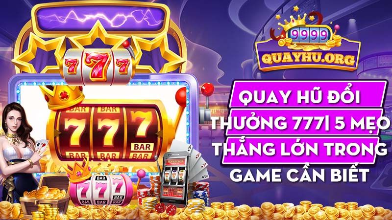 Quay hũ đổi thưởng 777 | 5 Mẹo thắng lớn trong game cần biết