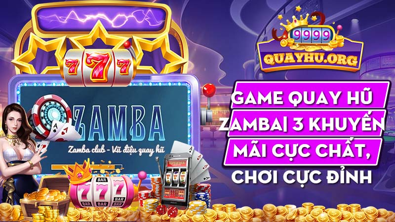 Game Quay Hũ Zamba | 3 Khuyến mãi cực chất, chơi cực đỉnh