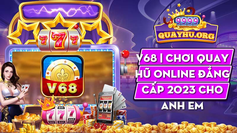 V68 | Chơi quay hũ online đẳng cấp