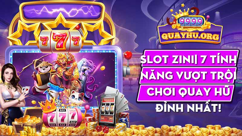 Slot Zini | 7 Tính năng vượt trội chơi quay hũ đỉnh nhất!