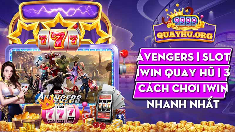 Avengers | Slot iwin quay hũ | 3 Cách chơi Iwin nhanh nhất