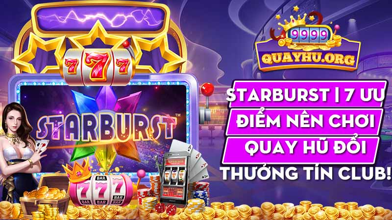 Starburst | 7 Ưu điểm nên chơi quay hũ đổi thưởng Tín Club!