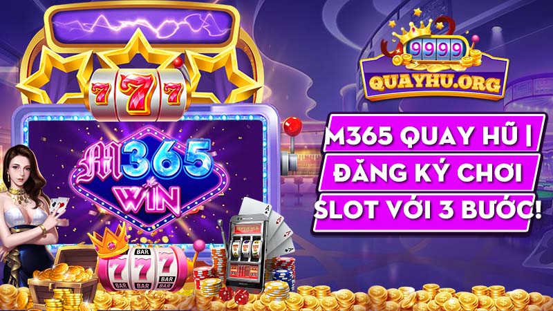 M365 Quay Hũ | Đăng ký chơi slot với 3 bước!