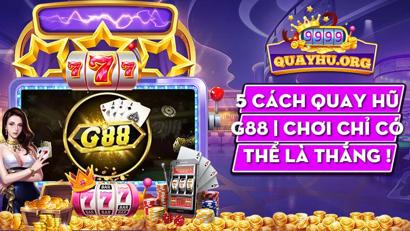 5 Cách Quay Hũ G88 | Chơi chỉ có thể là thắng !