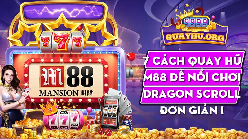 7 Cách Quay Hũ M88 dễ nổ| Chơi Dragon Scroll đơn giản !