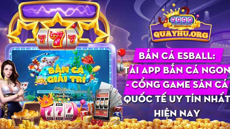 Bắn cá esball | Cổng game săn cá quốc tế uy tín nhất