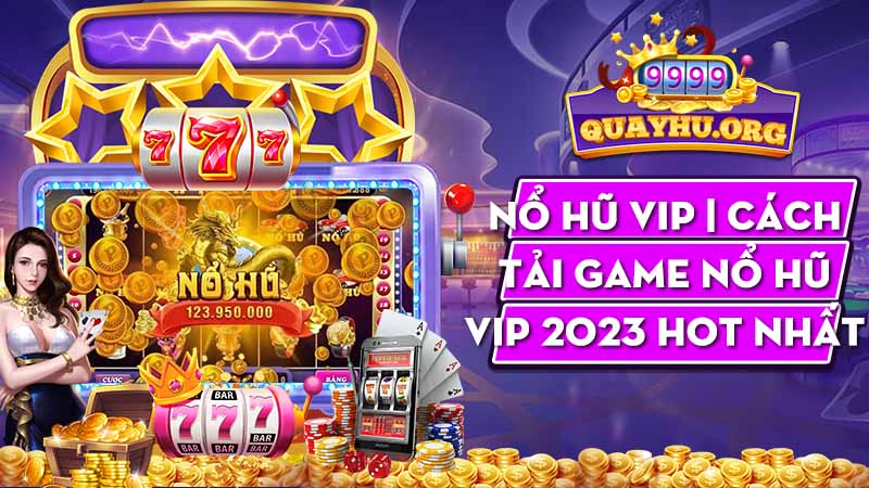 Nổ Hũ Vip | Cách tải game nổ hũ vip hot nhất