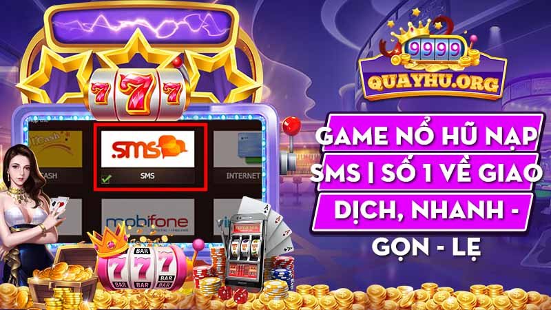 Game nổ hũ nạp SMS | Số 1 về giao dịch, nhanh – gọn – lẹ