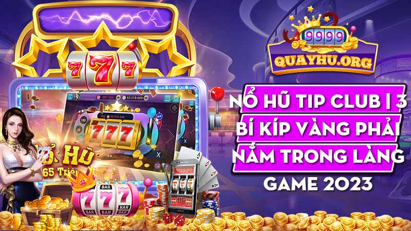 Nổ Hũ Tip Club | 3 Bí kíp vàng phải nắm trong làng game