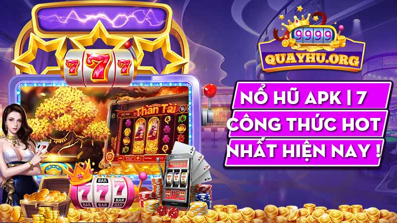 Nổ Hũ APK | 7 Công thức Hot nhất hiện nay !