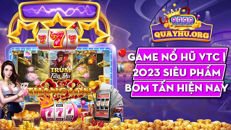 Game Nổ Hũ VTC | 2023 Siêu phẩm bom tấn hiện nay !