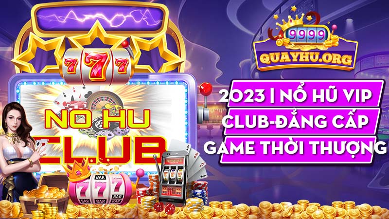 2023 | Nổ Hũ Vip Club-Đẳng cấp game thời thượng