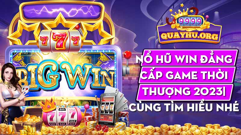 Nổ Hũ Win đẳng cấp game thời thượng 2023| Cùng tìm hiểu nhé