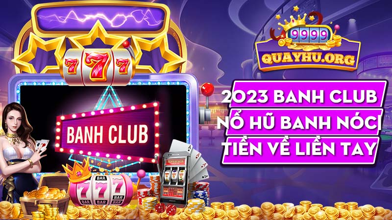 2023 Banh Club nổ hũ banh nóc| Tiền về liền tay