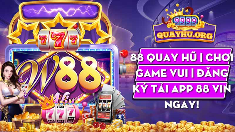 88 Quay Hũ | Chơi game vui | Đăng ký tải app 88 Vin ngay!