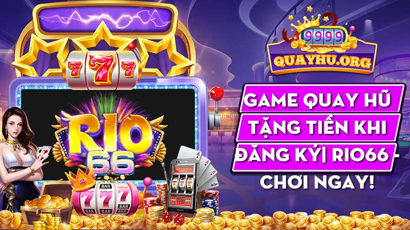 Game quay hũ tặng tiền khi đăng ký| Rio66 – Chơi ngay!