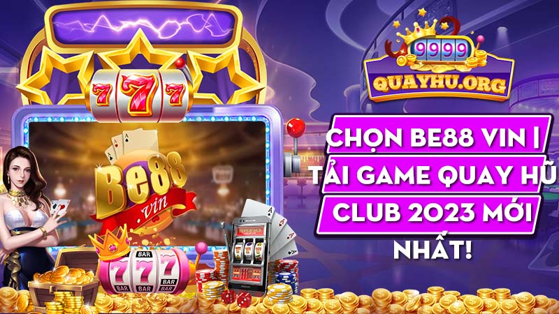 Chọn Be88 Vin | Tải game quay hũ club 2023 mới nhất!