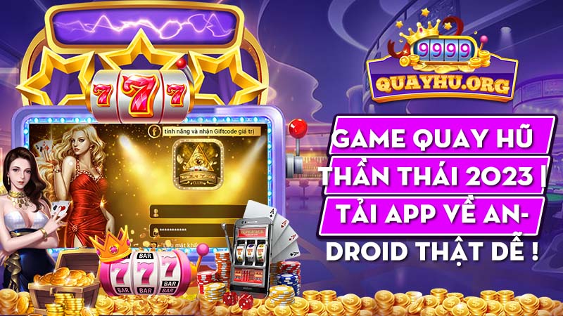 Game quay hũ Thần Thái 2023 | Tải app về Android thật dễ !