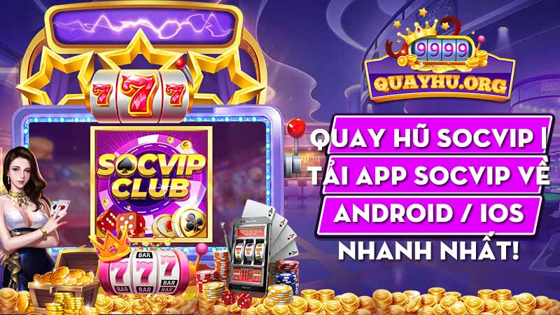 Quay hũ Socvip | Tải app Socvip về Android / IOS nhanh nhất!