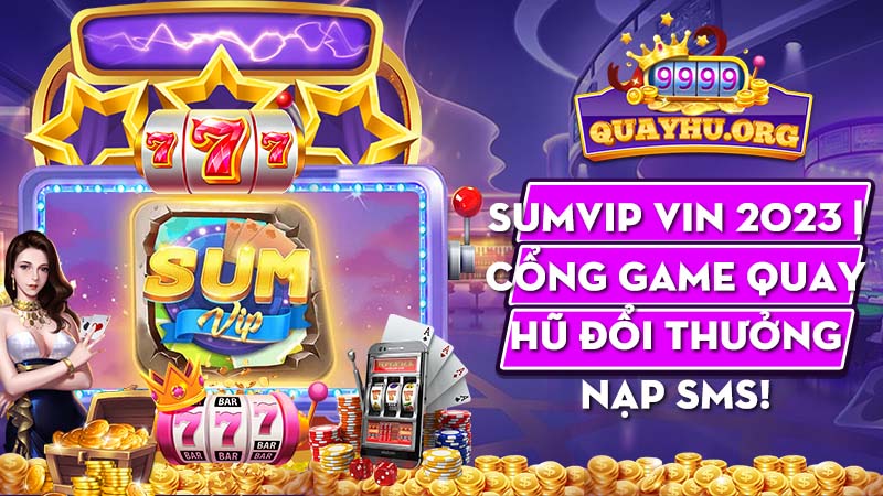 Sumvip Vin 2023 | Cổng game quay hũ đổi thưởng nạp sms!