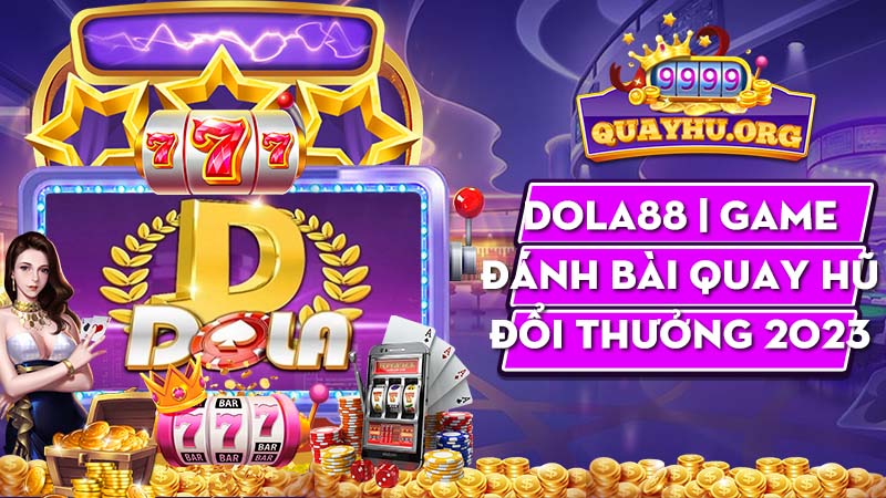 Dola88 | Game đánh bài quay hũ đổi thưởng