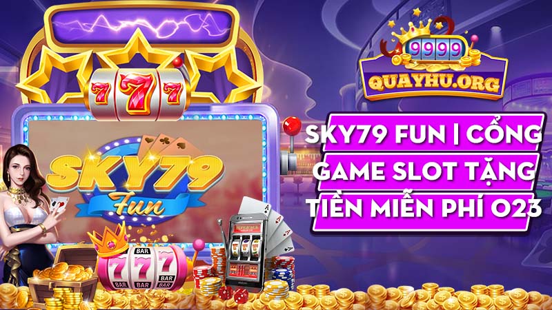 Sky79 Fun | Cổng game slot tặng tiền miễn phí 2023