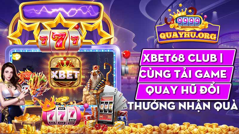 XBet68 Club | Cùng tải game quay hũ đổi thưởng nhận quà