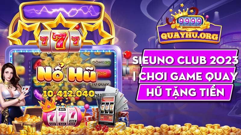 SieuNo Club 2023 | Chơi game quay hũ tặng tiền