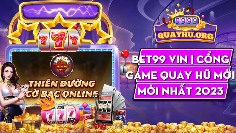 Bet99 Vin | Cổng game quay hũ mới mới nhất