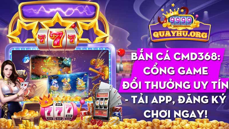 Bắn Cá CMD368| Cổng game uy tín| Tải app, đăng ký chơi ngay!