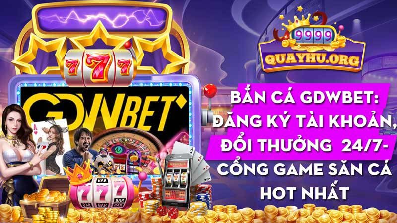 Bắn cá GDWBET | Cổng game số 1 quốc tế | Đăng ký ngay