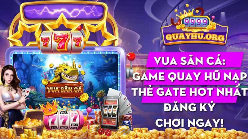 Vua Săn Cá | Quay hũ nạp thẻ gate hot nhất – Đăng ký ngay