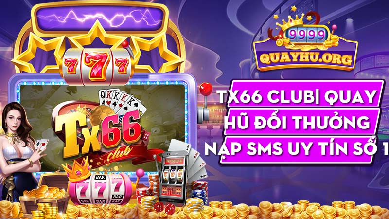 TX66 Club| Quay hũ đổi thưởng nạp sms uy tín số 1