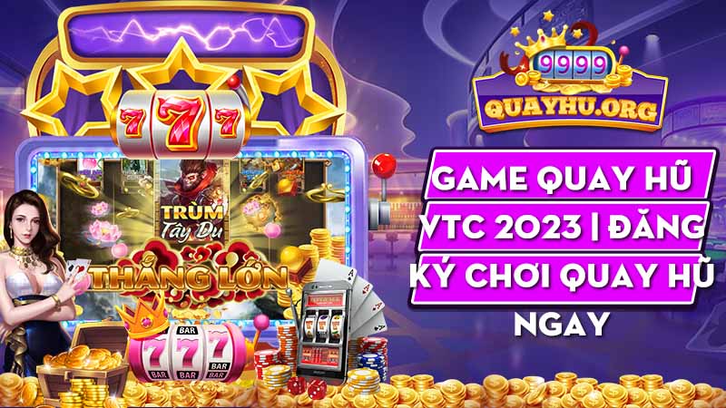 Game Quay Hũ VTC 2023 | Đăng ký chơi quay hũ ngay